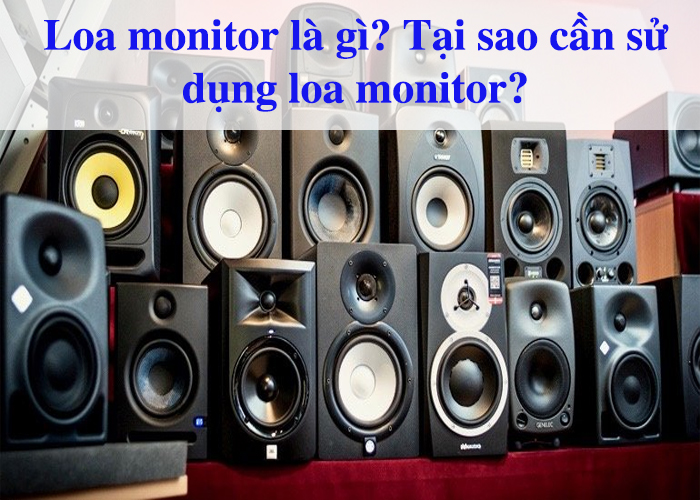 Loa monitor là gì? Tại sao cần sử dụng loa monitor?
